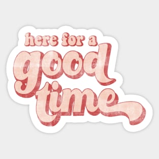 Here for a good time Sticker